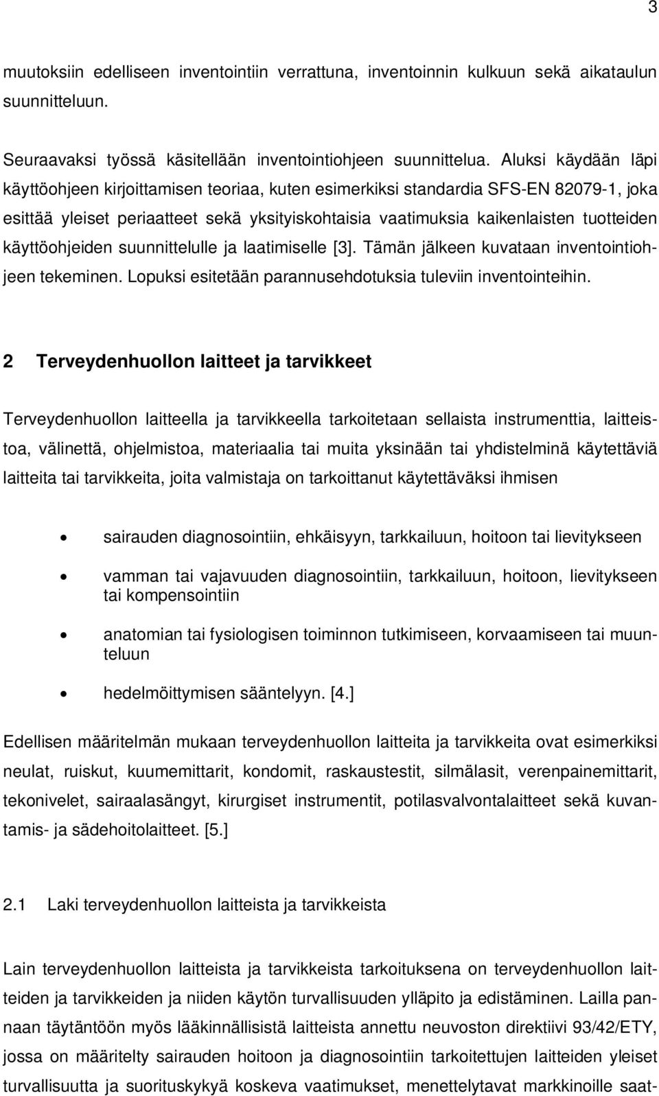 käyttöohjeiden suunnittelulle ja laatimiselle [3]. Tämän jälkeen kuvataan inventointiohjeen tekeminen. Lopuksi esitetään parannusehdotuksia tuleviin inventointeihin.