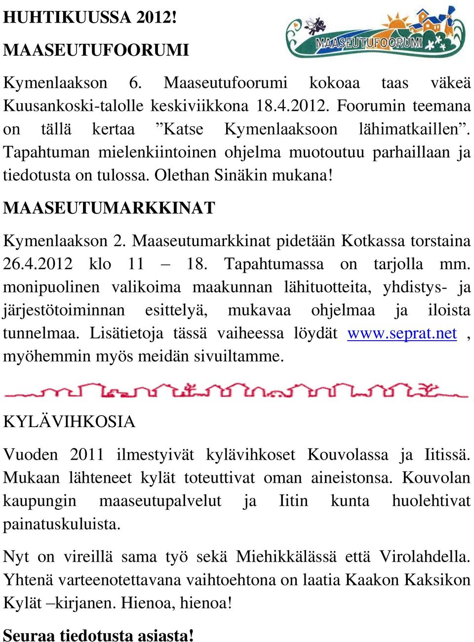 2012 klo 11 18. Tapahtumassa on tarjolla mm. monipuolinen valikoima maakunnan lähituotteita, yhdistys- ja järjestötoiminnan esittelyä, mukavaa ohjelmaa ja iloista tunnelmaa.