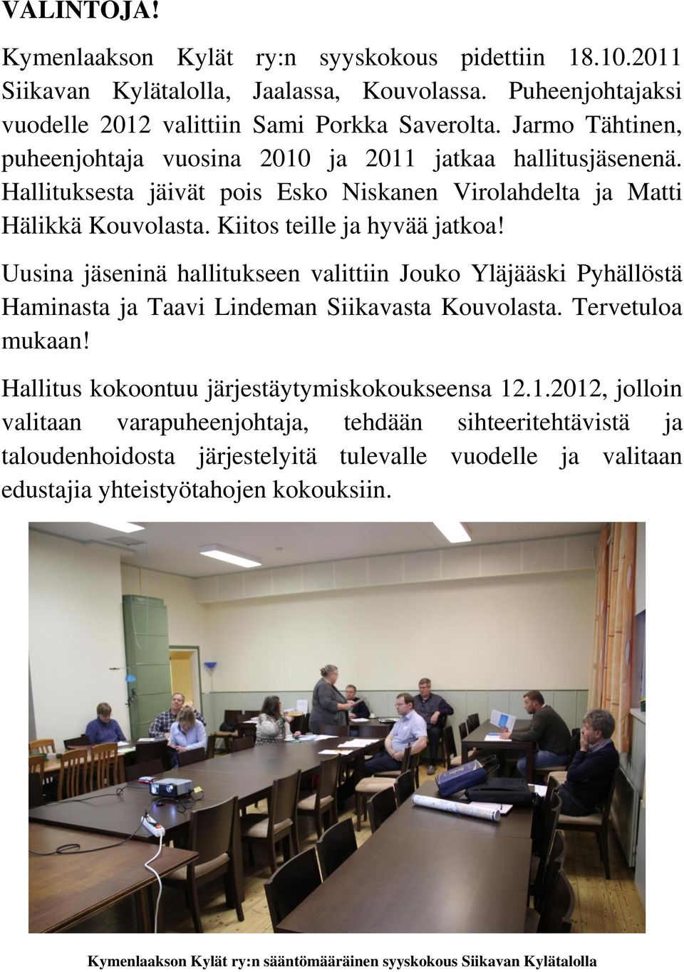 Uusina jäseninä hallitukseen valittiin Jouko Yläjääski Pyhällöstä Haminasta ja Taavi Lindeman Siikavasta Kouvolasta. Tervetuloa mukaan! Hallitus kokoontuu järjestäytymiskokoukseensa 12