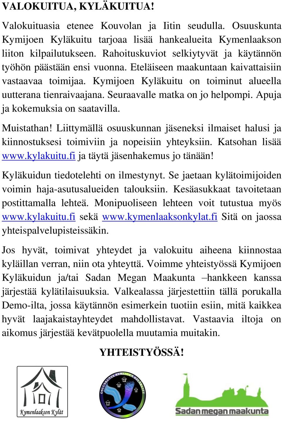 Seuraavalle matka on jo helpompi. Apuja ja kokemuksia on saatavilla. Muistathan! Liittymällä osuuskunnan jäseneksi ilmaiset halusi ja kiinnostuksesi toimiviin ja nopeisiin yhteyksiin.