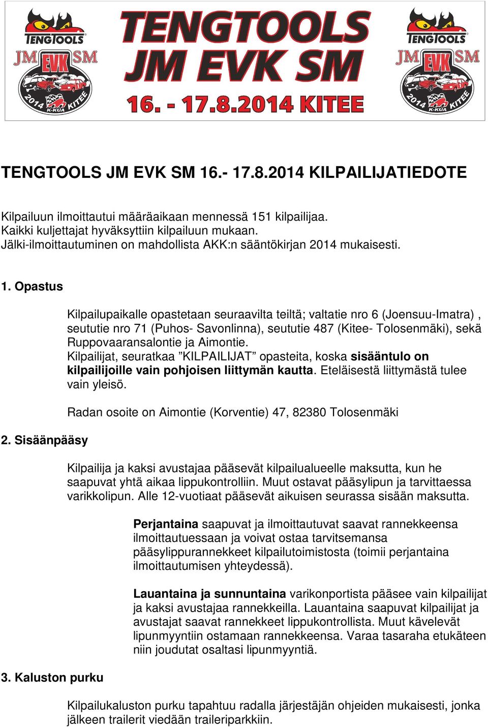 Kaluston purku Kilpailupaikalle opastetaan seuraavilta teiltä; valtatie nro 6 (Joensuu-Imatra), seututie nro 71 (Puhos- Savonlinna), seututie 487 (Kitee- Tolosenmäki), sekä Ruppovaaransalontie ja