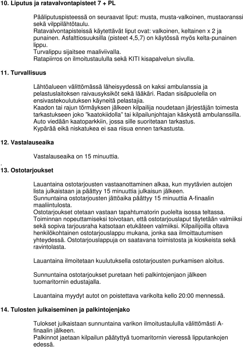 Ratapiirros on ilmoitustaululla sekä KITI kisapalvelun sivulla. Lähtöalueen välittömässä läheisyydessä on kaksi ambulanssia ja pelastuslaitoksen raivausyksiköt sekä lääkäri.