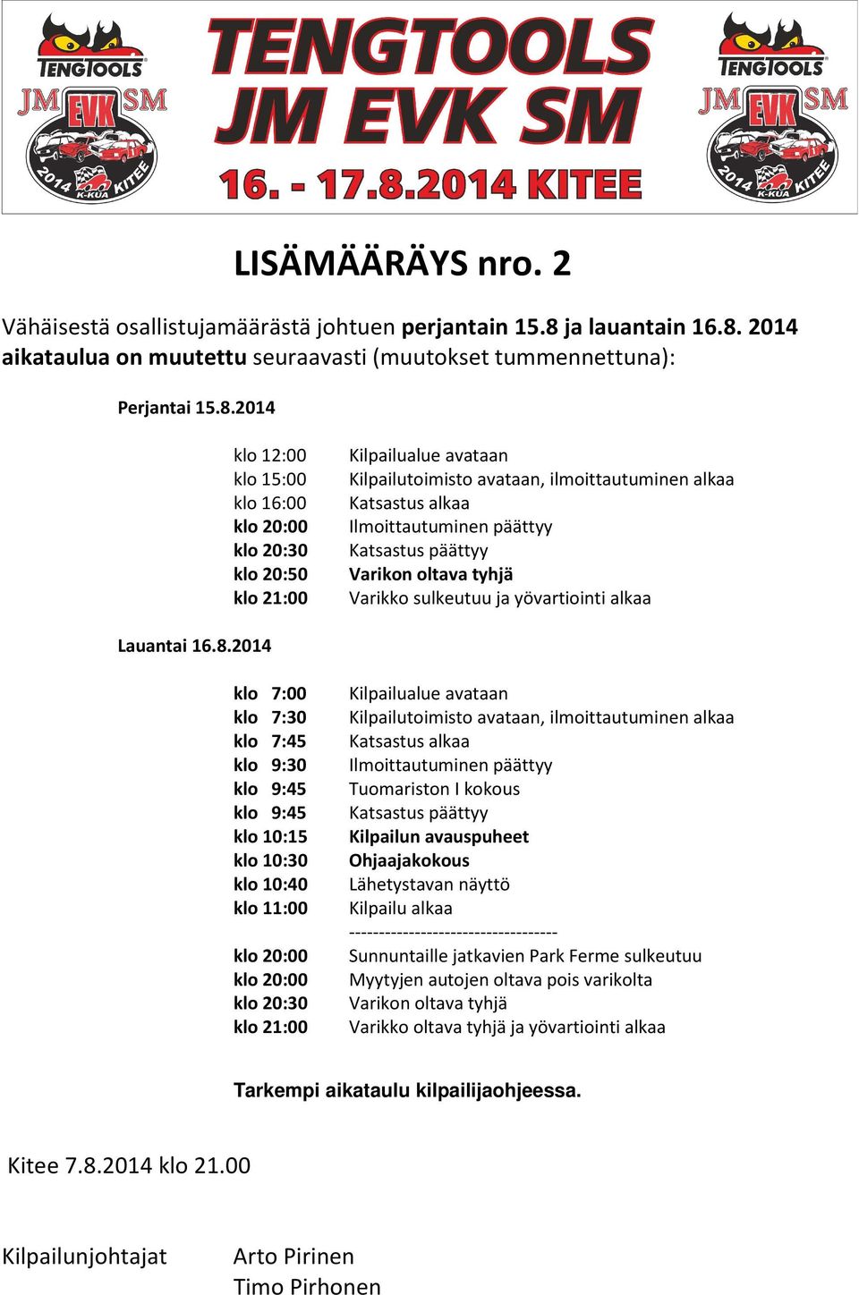 8.2014 klo 7:00 klo 7:30 klo 7:45 klo 9:30 klo 9:45 klo 9:45 klo 10:15 klo 10:30 klo 10:40 klo 11:00 Katsastus alkaa Tuomariston I kokous Katsastus päättyy Kilpailun avauspuheet Ohjaajakokous