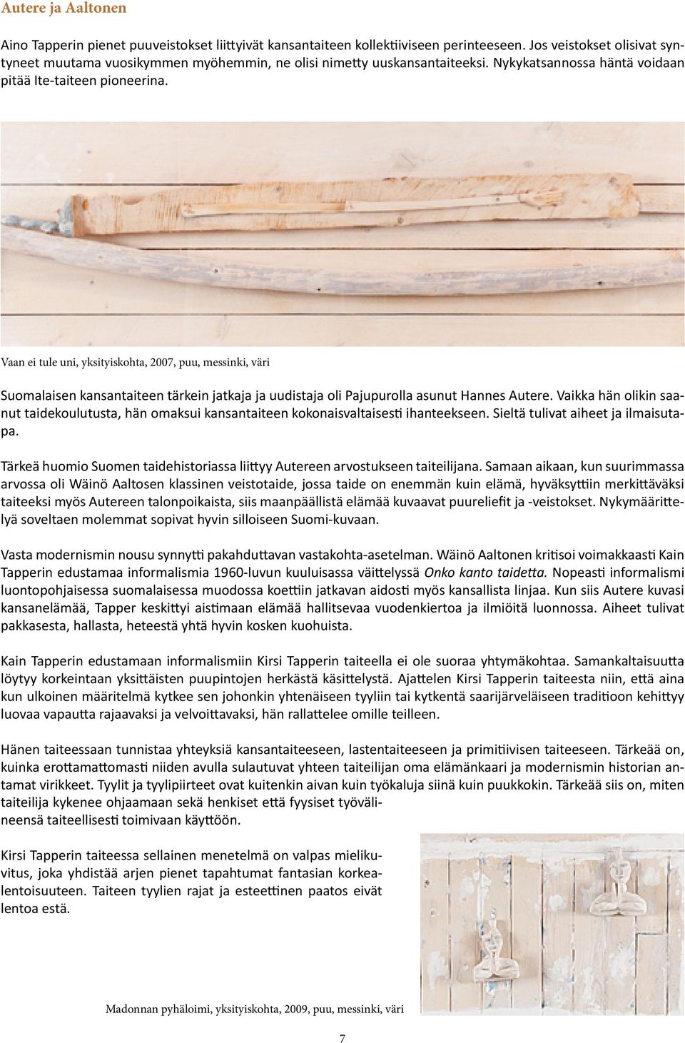 Vaan ei tule uni, yksityiskohta, 2007, puu, messinki, väri Suomalaisen kansantaiteen tärkein jatkaja ja uudistaja oli Pajupurolla asunut Hannes Autere.