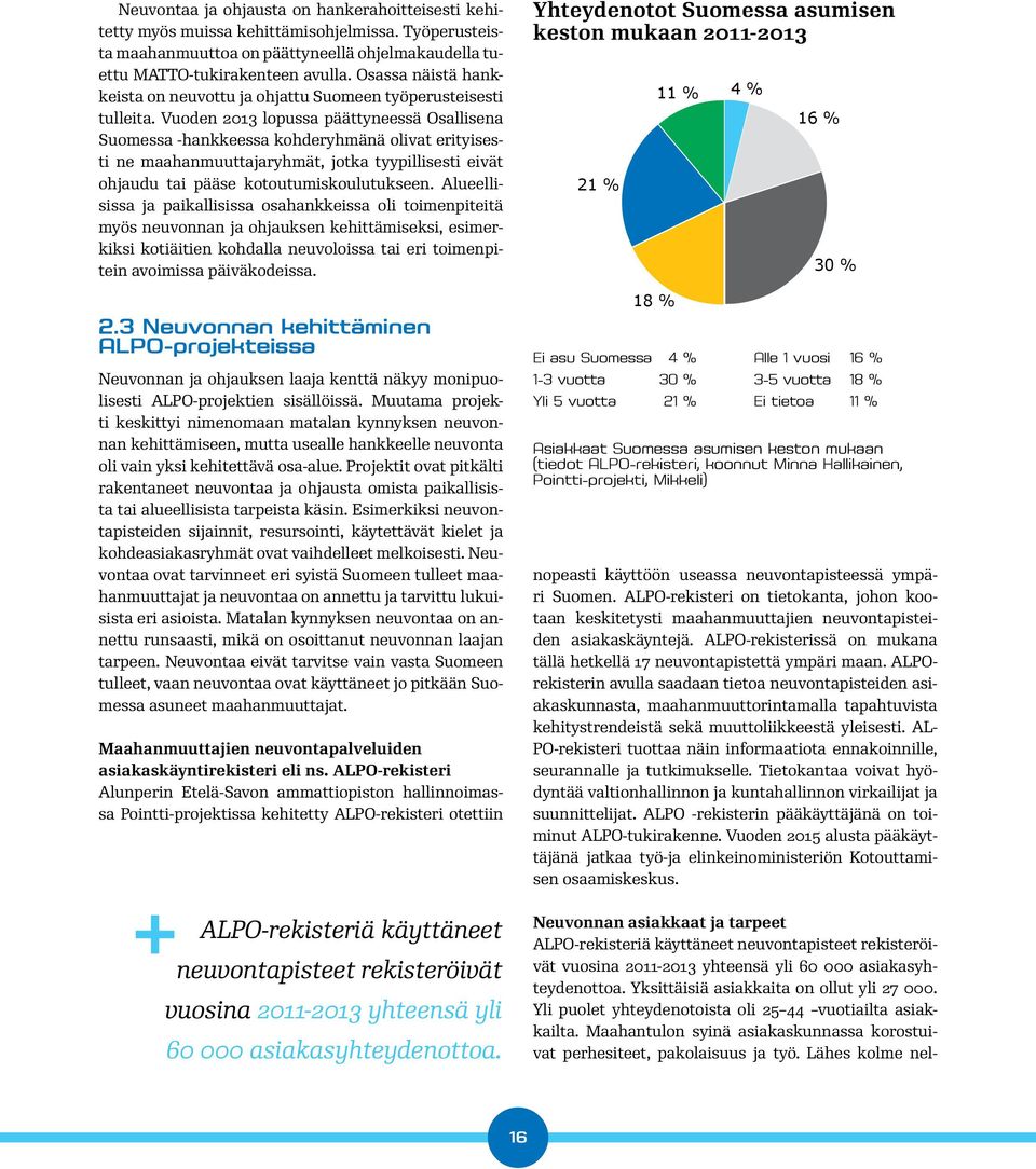 Vuoden 2013 lopussa päättyneessä Osallisena Suomessa -hankkeessa kohderyhmänä olivat erityisesti ne maahanmuuttajaryhmät, jotka tyypillisesti eivät ohjaudu tai pääse kotoutumiskoulutukseen.