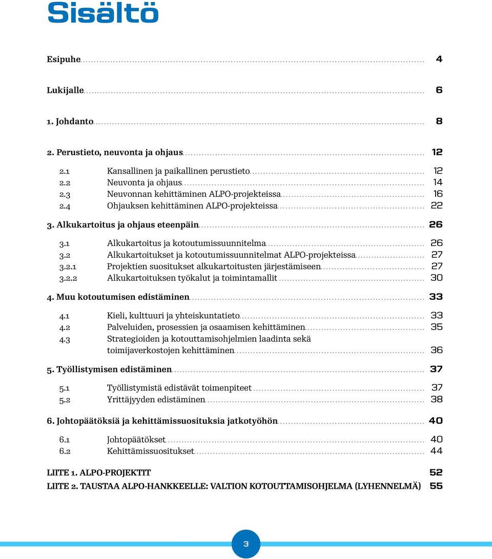 2 Alkukartoitukset ja kotoutumissuunnitelmat ALPO-projekteissa 27 3.2.1 Projektien suositukset alkukartoitusten järjestämiseen 27 3.2.2 Alkukartoituksen työkalut ja toimintamallit 30 4.