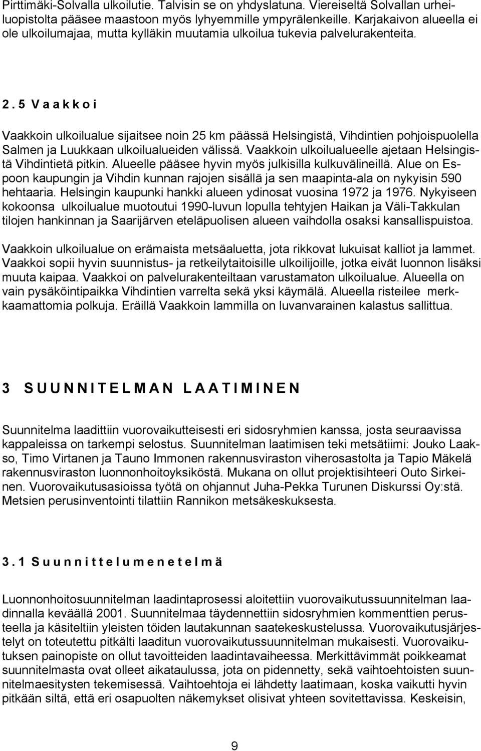 5 Vaakkoi Vaakkoin ulkoilualue sijaitsee noin 25 km päässä Helsingistä, Vihdintien pohjoispuolella Salmen ja Luukkaan ulkoilualueiden välissä.