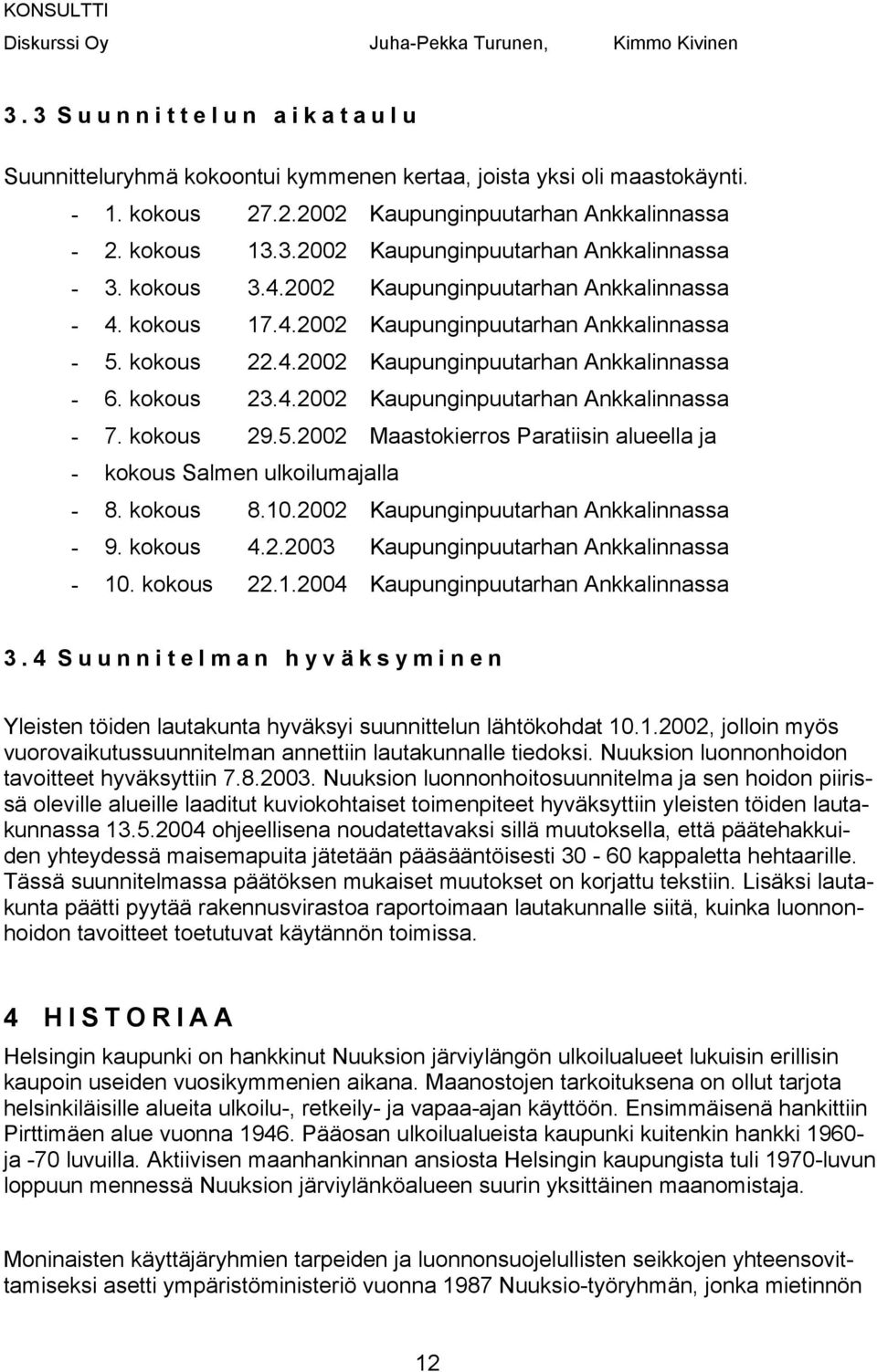 kokous 22.4.2002 Kaupunginpuutarhan Ankkalinnassa - 6. kokous 23.4.2002 Kaupunginpuutarhan Ankkalinnassa - 7. kokous 29.5.2002 Maastokierros Paratiisin alueella ja - kokous Salmen ulkoilumajalla - 8.