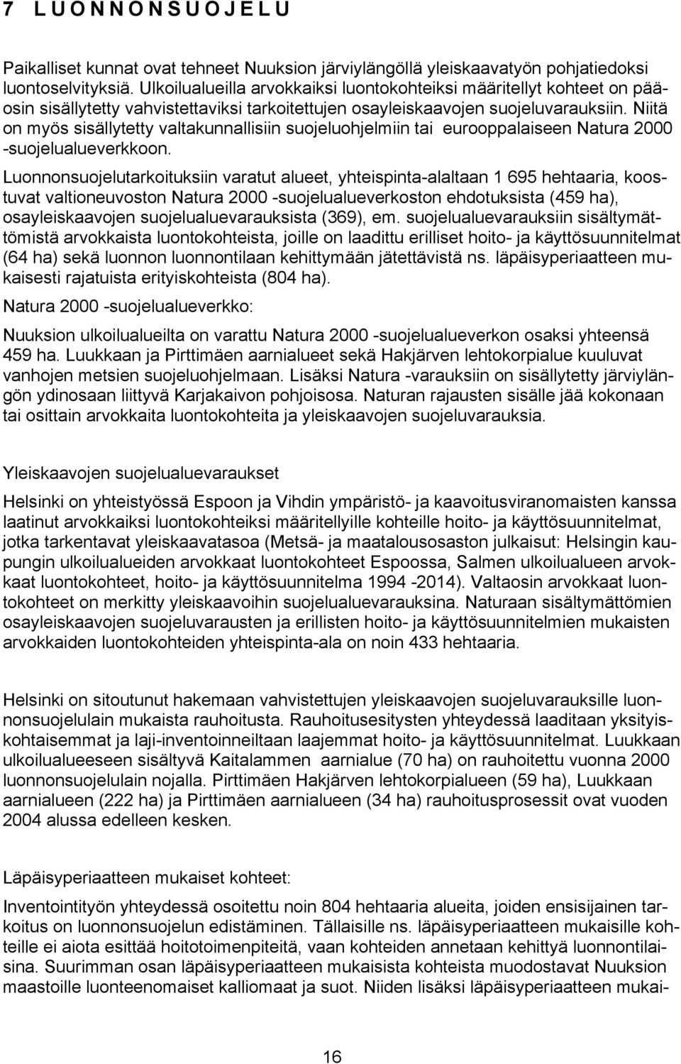 Niitä on myös sisällytetty valtakunnallisiin suojeluohjelmiin tai eurooppalaiseen Natura 2000 -suojelualueverkkoon.