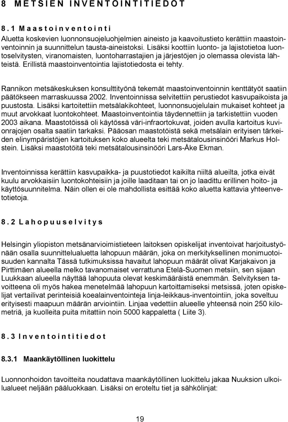 Rannikon metsäkeskuksen konsulttityönä tekemät maastoinventoinnin kenttätyöt saatiin päätökseen marraskuussa 2002. Inventoinnissa selvitettiin perustiedot kasvupaikoista ja puustosta.