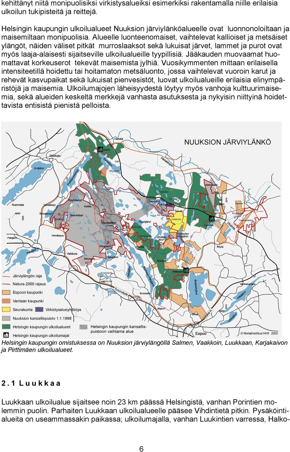 Alueelle luonteenomaiset, vaihtelevat kallioiset ja metsäiset ylängöt, näiden väliset pitkät murroslaaksot sekä lukuisat järvet, lammet ja purot ovat myös laaja-alaisesti sijaitseville