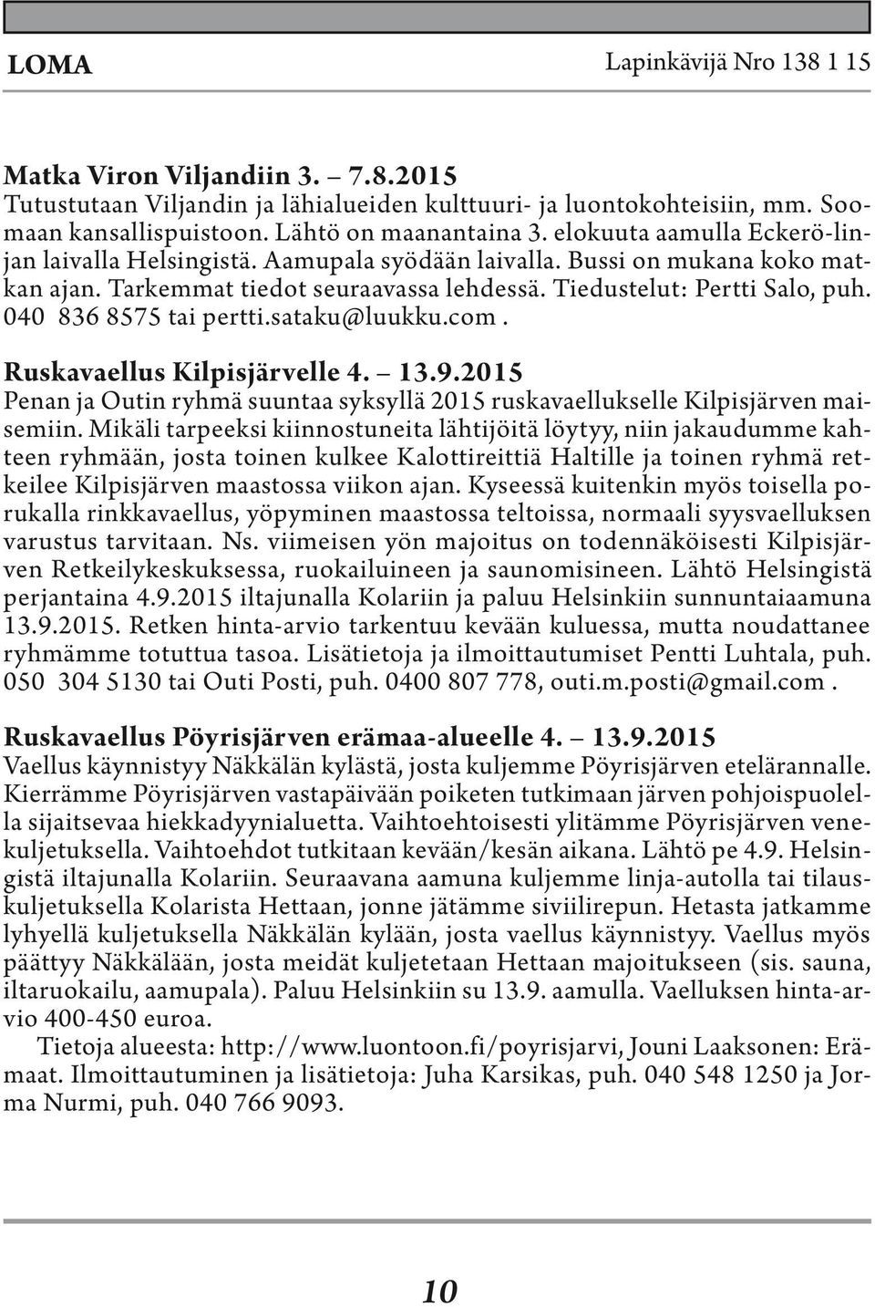 040 836 8575 tai pertti.sataku@luukku.com. Ruskavaellus Kilpisjärvelle 4. 13.9.2015 Penan ja Outin ryhmä suuntaa syksyllä 2015 ruskavaellukselle Kilpisjärven maisemiin.