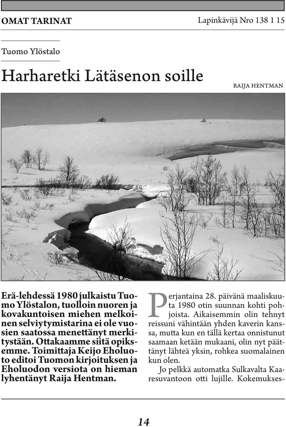 Toimittaja Keijo Eholuoto editoi Tuomon kirjoituksen ja Eholuodon versiota on hieman lyhentänyt Raija Hentman. Perjantaina 28. päivänä maaliskuuta 1980 otin suunnan kohti pohjoista.