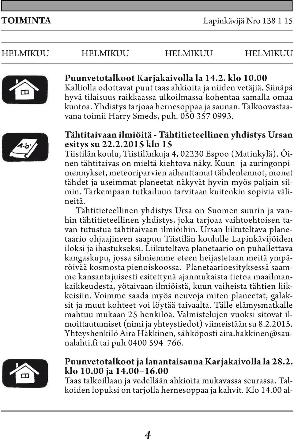 Tähtitaivaan ilmiöitä - Tähtitieteellinen yhdistys Ursan esitys su 22.2.2015 klo 15 Tiistilän koulu, Tiistilänkuja 4, 02230 Espoo (Matinkylä). Öinen tähtitaivas on mieltä kiehtova näky.