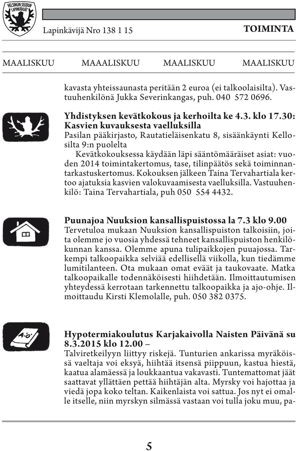 30: Kasvien kuvauksesta vaelluksilla Pasilan pääkirjasto, Rautatieläisenkatu 8, sisäänkäynti Kellosilta 9:n puolelta Kevätkokouksessa käydään läpi sääntömääräiset asiat: vuoden 2014 toimintakertomus,