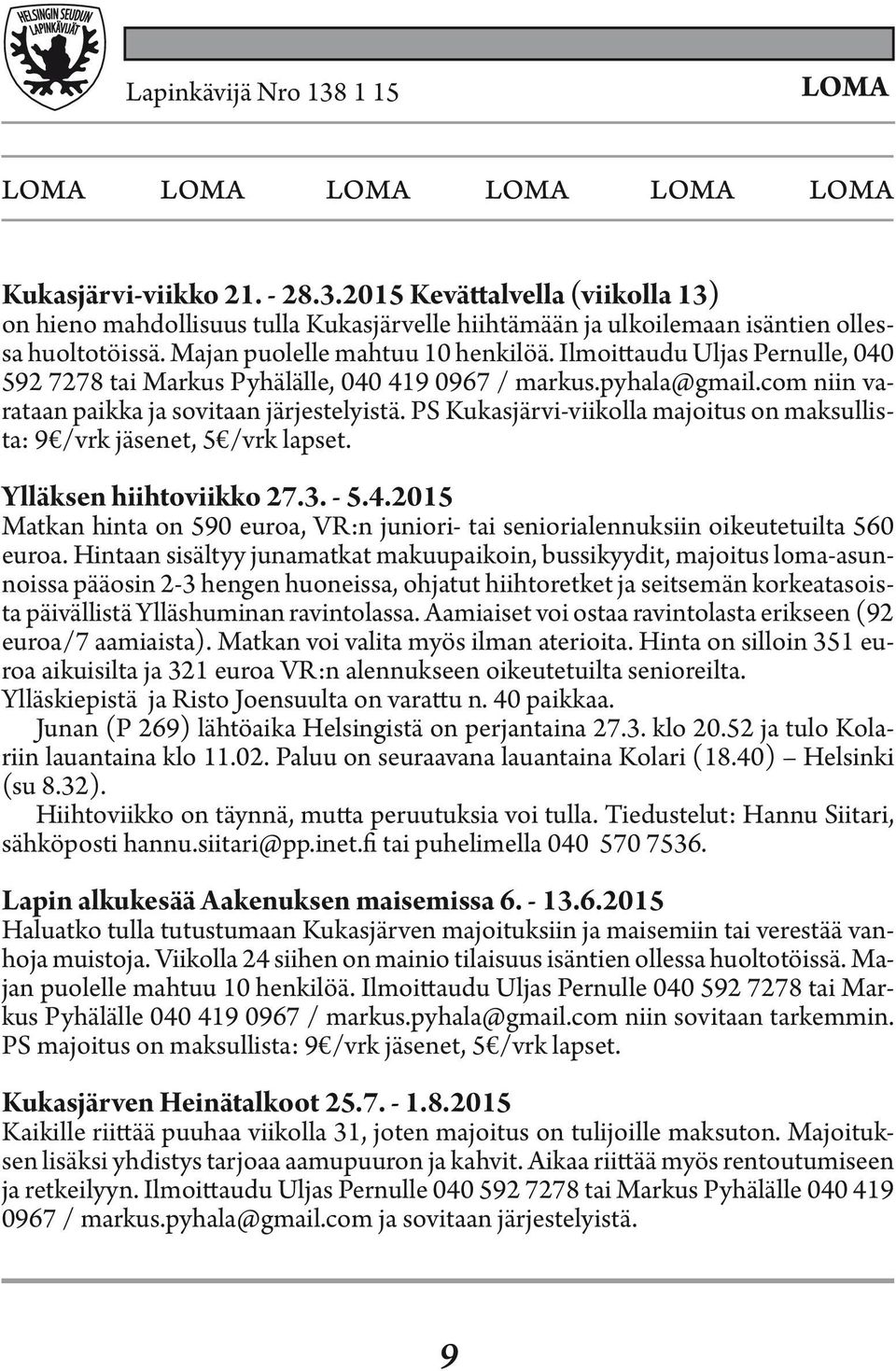 PS Kukasjärvi-viikolla majoitus on maksullista: 9 /vrk jäsenet, 5 /vrk lapset. Ylläksen hiihtoviikko 27.3. - 5.4.