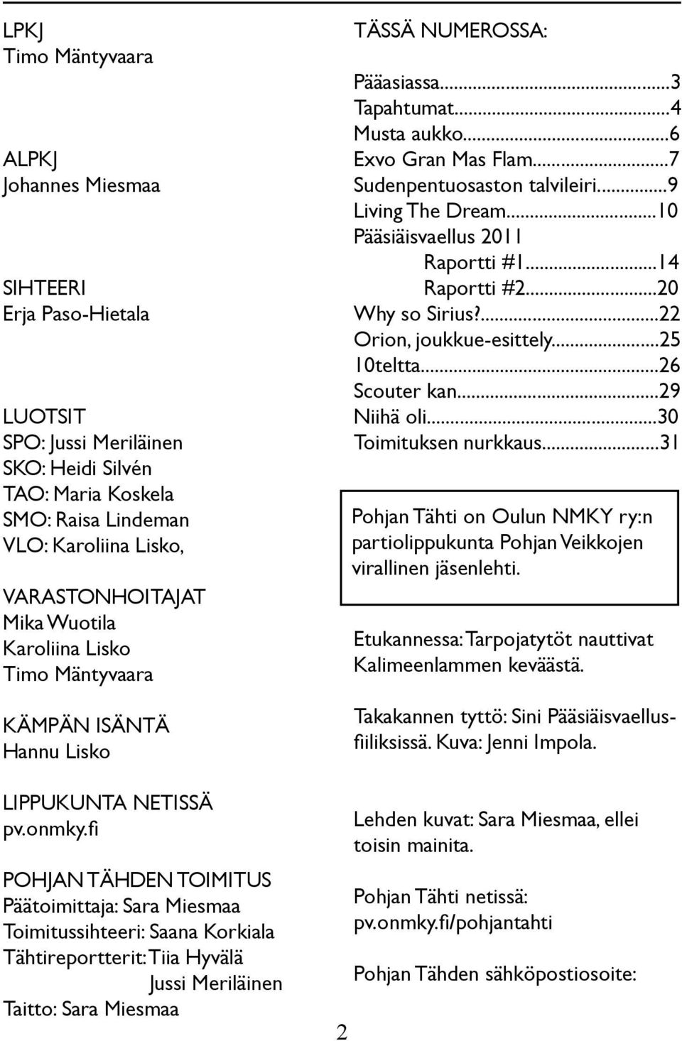 fi POHJAN TÄHDEN TOIMITUS Päätoimittaja: Sara Miesmaa Toimitussihteeri: Saana Korkiala Tähtireportterit: Tiia Hyvälä Jussi Meriläinen Taitto: Sara Miesmaa 2 TÄSSÄ NUMEROSSA: Pääasiassa...3 Tapahtumat.