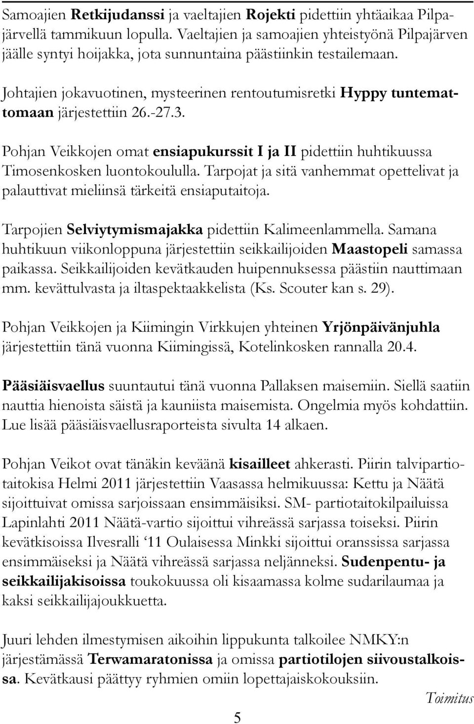 Johtajien jokavuotinen, mysteerinen rentoutumisretki Hyppy tuntemattomaan järjestettiin 26.-27.3. Pohjan Veikkojen omat ensiapukurssit I ja II pidettiin huhtikuussa Timosenkosken luontokoululla.