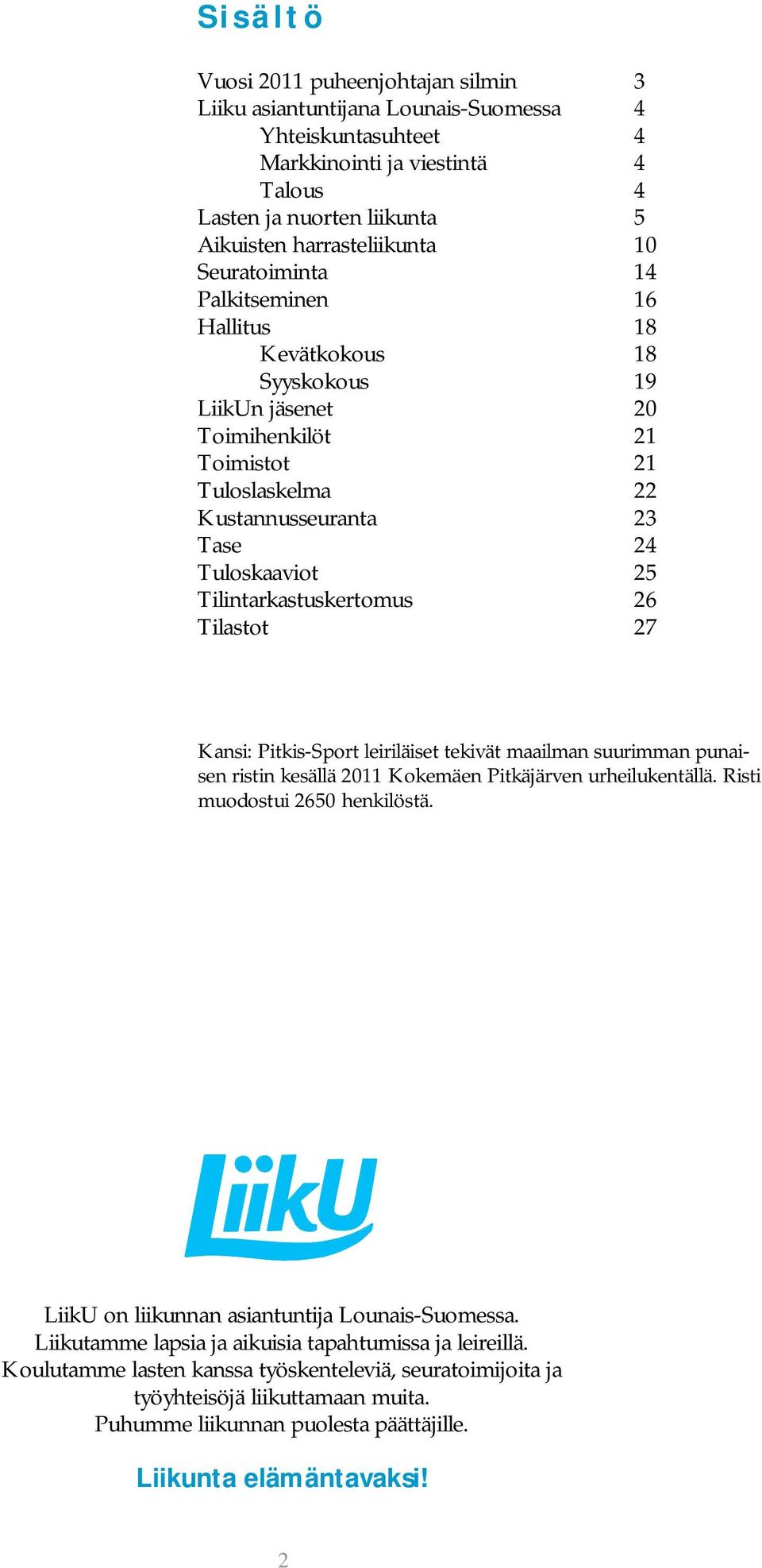Tilintarkastuskertomus 26 Tilastot 27 Kansi: Pitkis-Sport leiriläiset tekivät maailman suurimman punaisen ristin kesällä 2011 Kokemäen Pitkäjärven urheilukentällä. Risti muodostui 2650 henkilöstä.