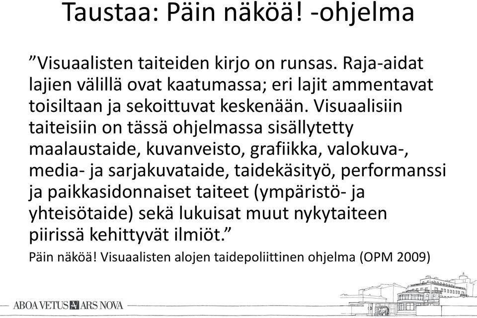 Visuaalisiin taiteisiin on tässä ohjelmassa sisällytetty maalaustaide, kuvanveisto, grafiikka, valokuva-, media- ja