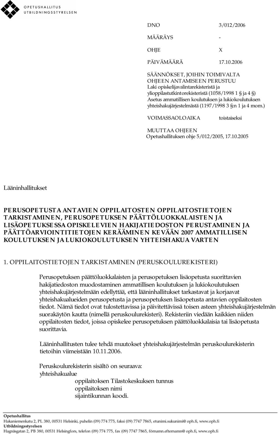 lukiokoulutuksen yhteishakujärjestelmästä (1197/1998 3 :n 1 ja 4 mom.) VOIMASSAOLOAIKA toistaiseksi MUUTTAA OHJEEN Opetushallituksen ohje 5/012/2005, 17.10.