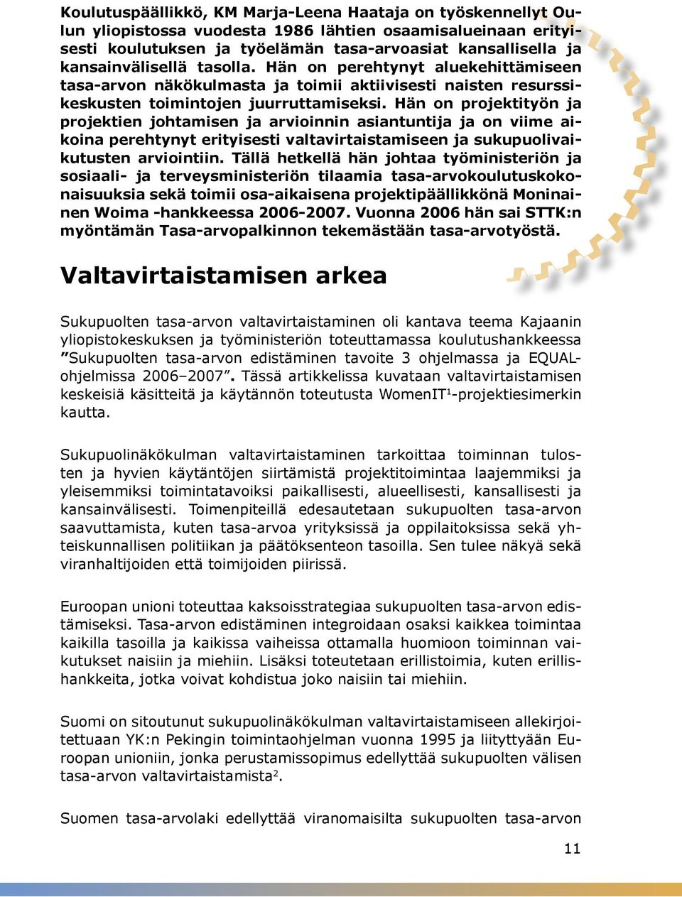 Hän on projektityön ja projektien johtamisen ja arvioinnin asiantuntija ja on viime aikoina perehtynyt erityisesti valtavirtaistamiseen ja sukupuolivaikutusten arviointiin.