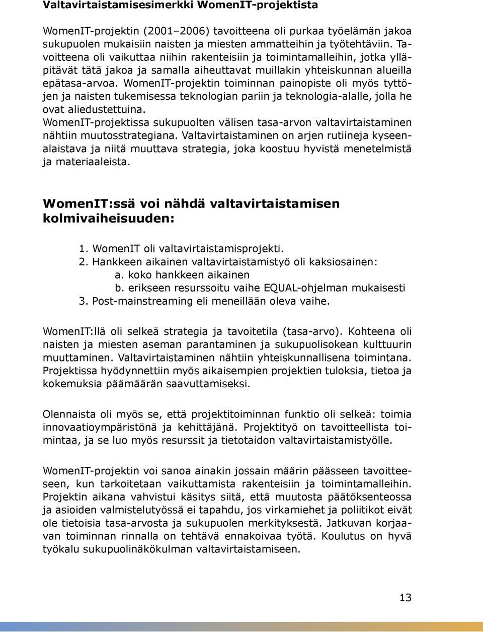 WomenIT-projektin toiminnan painopiste oli myös tyttöjen ja naisten tukemisessa teknologian pariin ja teknologia-alalle, jolla he ovat aliedustettuina.