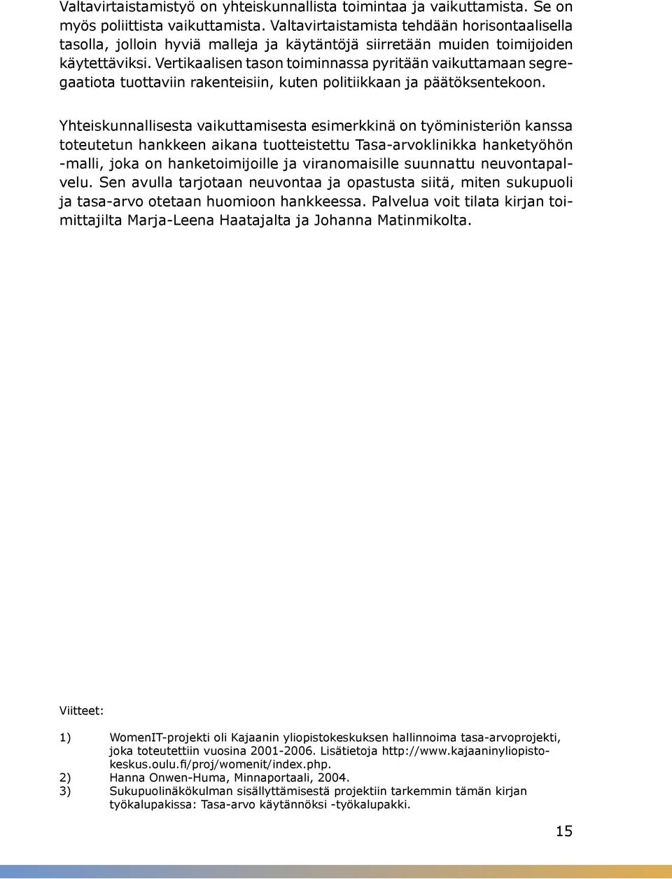 Vertikaalisen tason toiminnassa pyritään vaikuttamaan segregaatiota tuottaviin rakenteisiin, kuten politiikkaan ja päätöksentekoon.