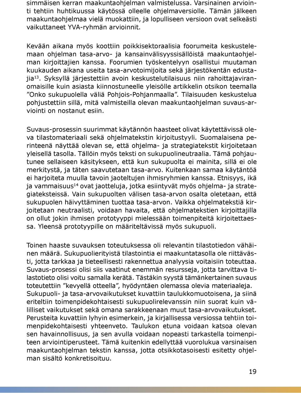 Kevään aikana myös koottiin poikkisektoraalisia foorumeita keskustelemaan ohjelman tasa-arvo- ja kansainvälisyyssisällöistä maakuntaohjelman kirjoittajien kanssa.