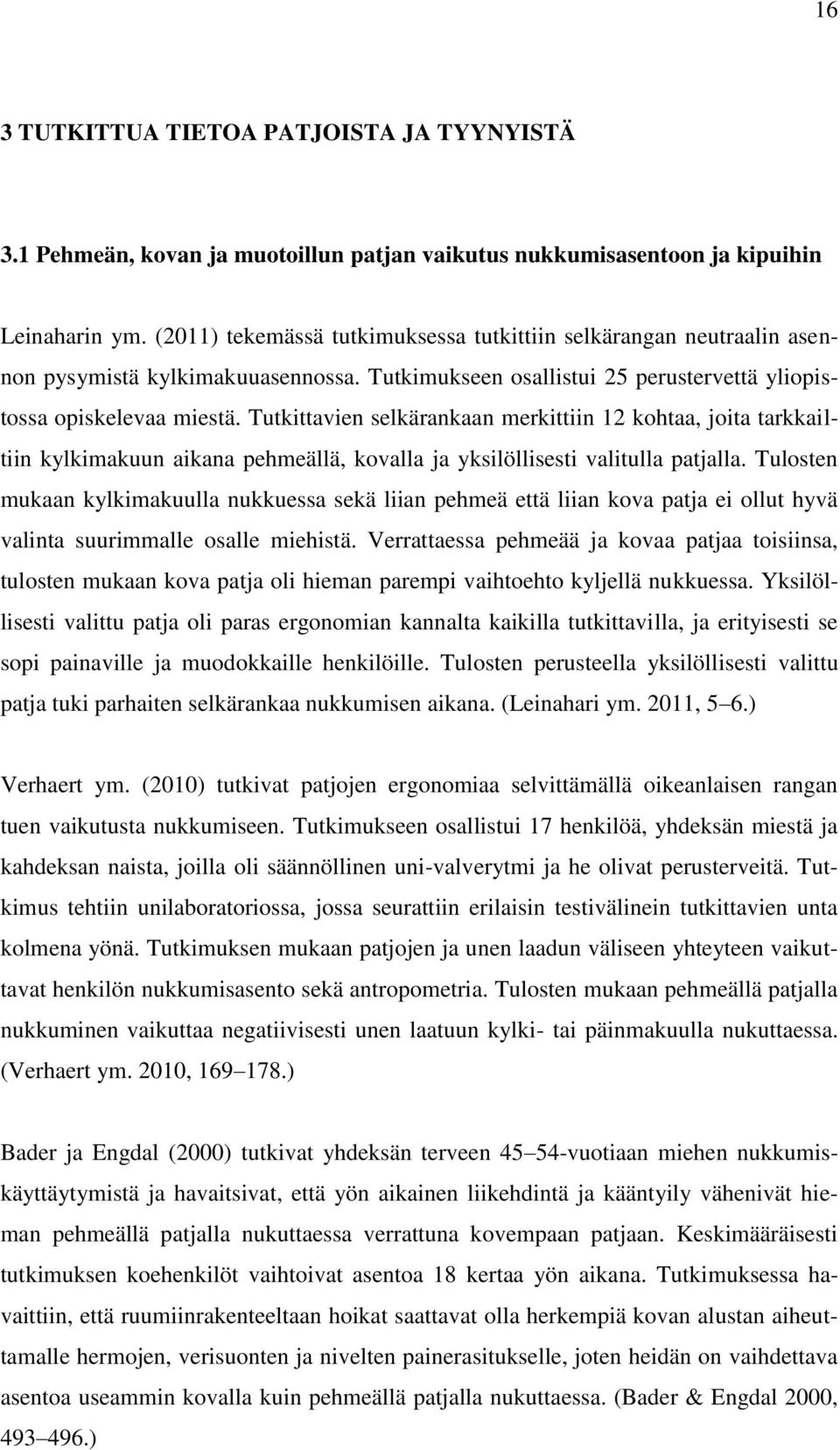 Tutkittavien selkärankaan merkittiin 12 kohtaa, joita tarkkailtiin kylkimakuun aikana pehmeällä, kovalla ja yksilöllisesti valitulla patjalla.