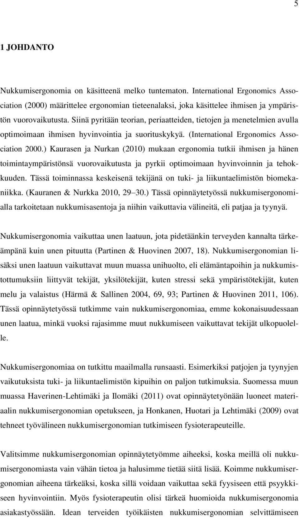 ) Kaurasen ja Nurkan (2010) mukaan ergonomia tutkii ihmisen ja hänen toimintaympäristönsä vuorovaikutusta ja pyrkii optimoimaan hyvinvoinnin ja tehokkuuden.