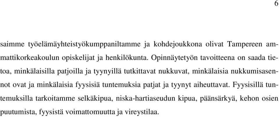 Opinnäytetyön tavoitteena on saada tietoa, minkälaisilla patjoilla ja tyynyillä tutkittavat nukkuvat, minkälaisia