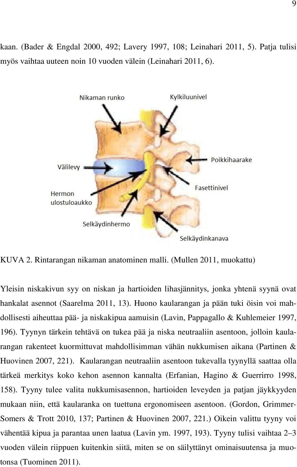 Huono kaularangan ja pään tuki öisin voi mahdollisesti aiheuttaa pää- ja niskakipua aamuisin (Lavin, Pappagallo & Kuhlemeier 1997, 196).