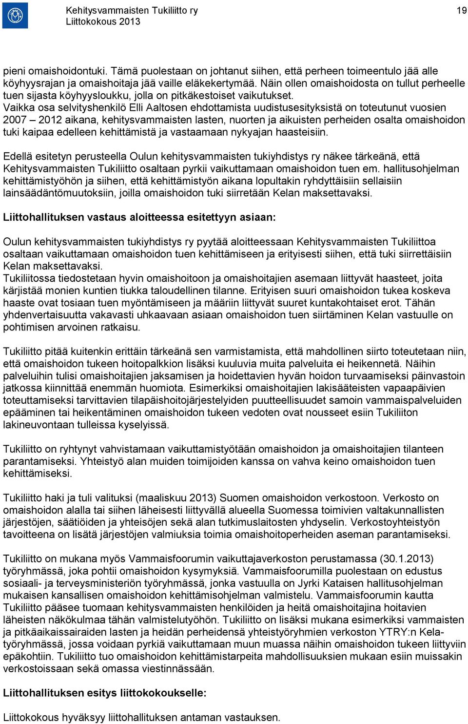 Vaikka osa selvityshenkilö Elli Aaltosen ehdottamista uudistusesityksistä on toteutunut vuosien 2007 2012 aikana, kehitysvammaisten lasten, nuorten ja aikuisten perheiden osalta omaishoidon tuki