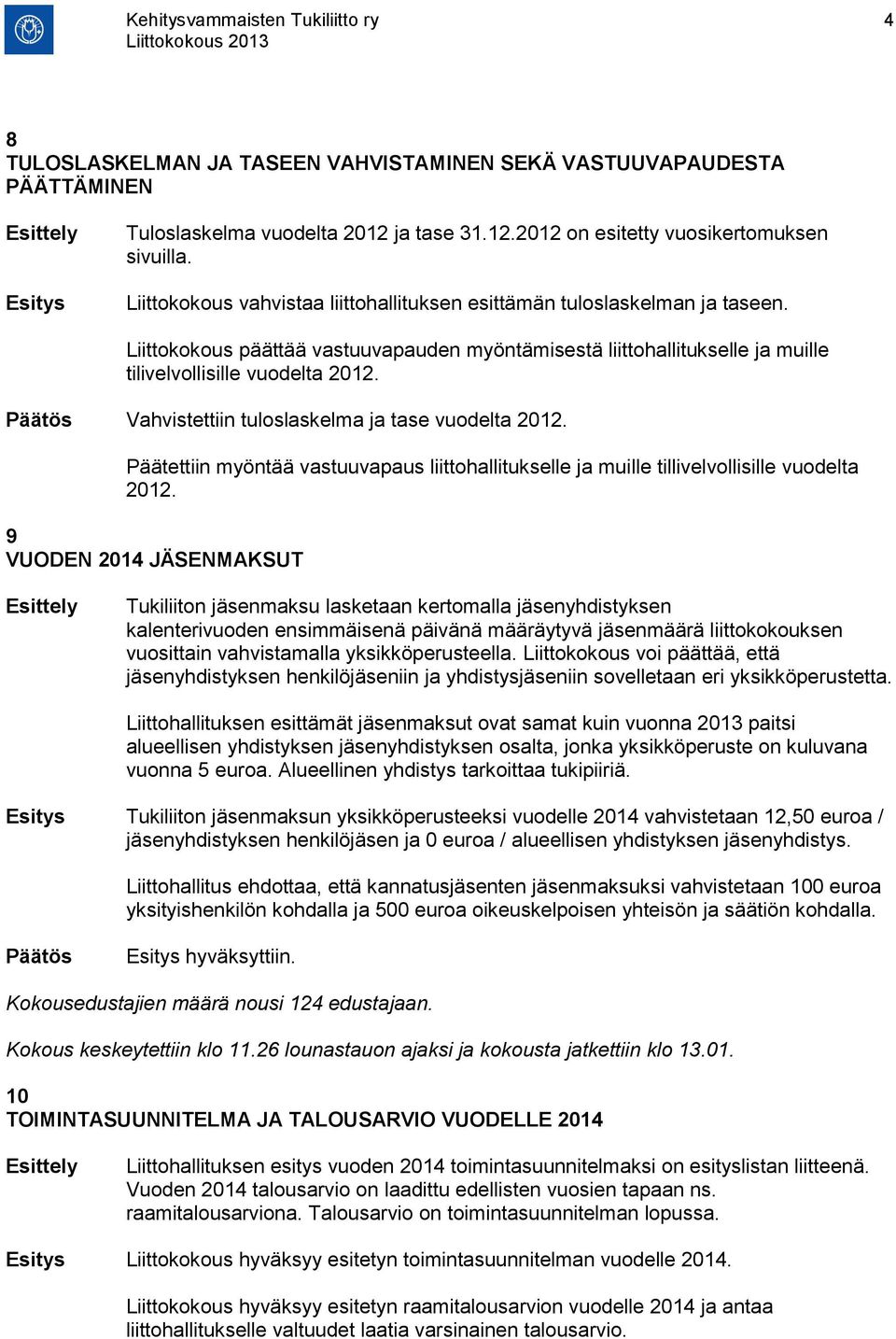 Päätös Vahvistettiin tuloslaskelma ja tase vuodelta 2012. Päätettiin myöntää vastuuvapaus liittohallitukselle ja muille tillivelvollisille vuodelta 2012.