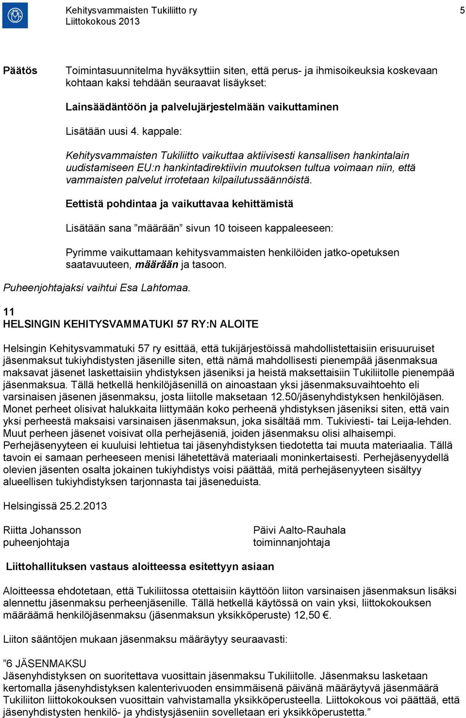 kappale: Kehitysvammaisten Tukiliitto vaikuttaa aktiivisesti kansallisen hankintalain uudistamiseen EU:n hankintadirektiivin muutoksen tultua voimaan niin, että vammaisten palvelut irrotetaan