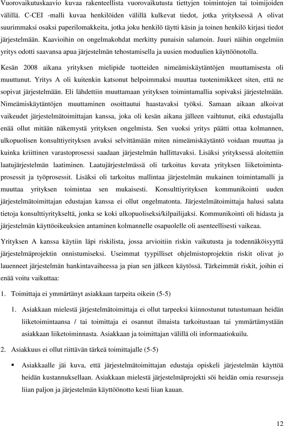 Kaavioihin on ongelmakohdat merkitty punaisin salamoin. Juuri näihin ongelmiin yritys odotti saavansa apua järjestelmän tehostamisella ja uusien moduulien käyttöönotolla.