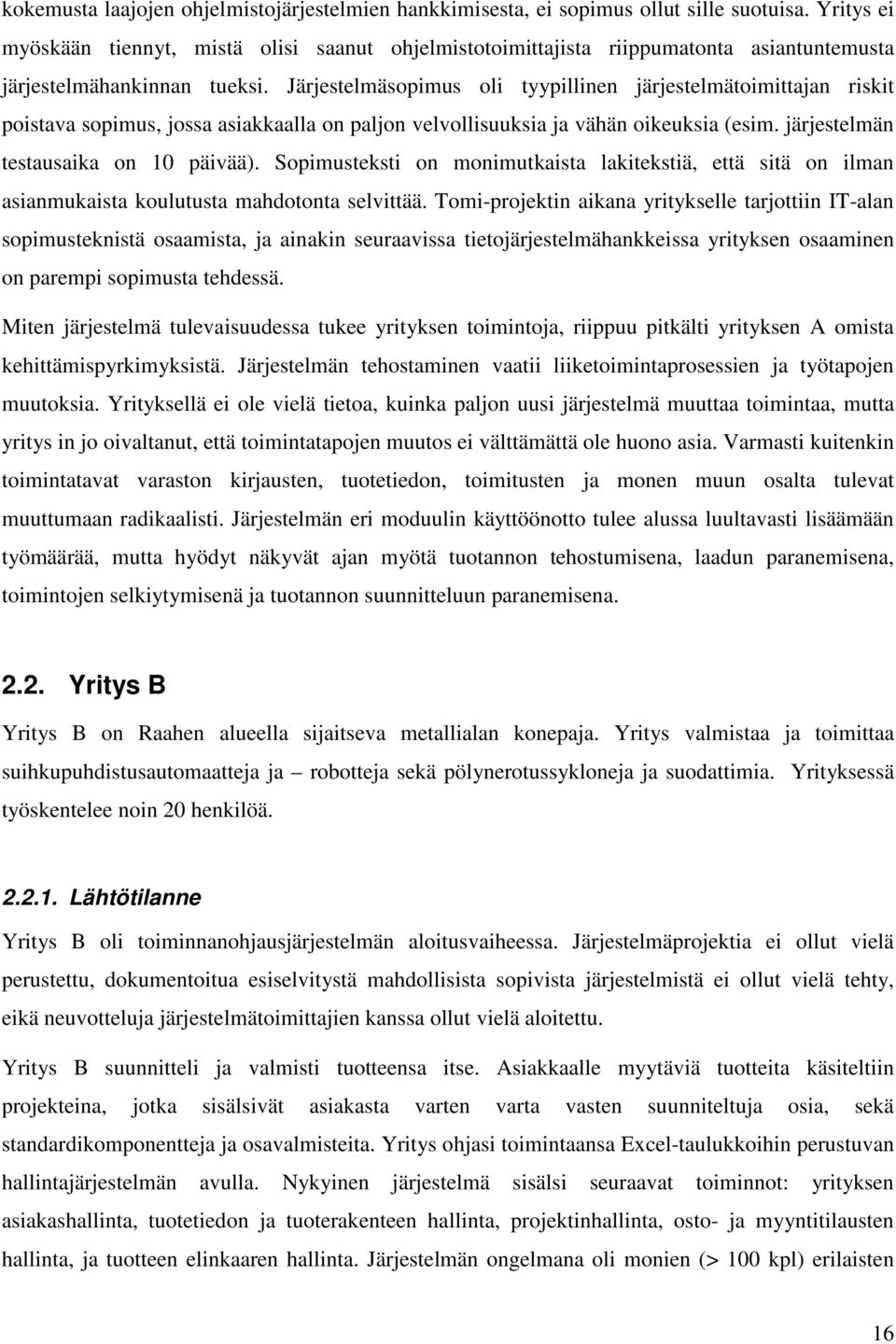 Järjestelmäsopimus oli tyypillinen järjestelmätoimittajan riskit poistava sopimus, jossa asiakkaalla on paljon velvollisuuksia ja vähän oikeuksia (esim. järjestelmän testausaika on 10 päivää).