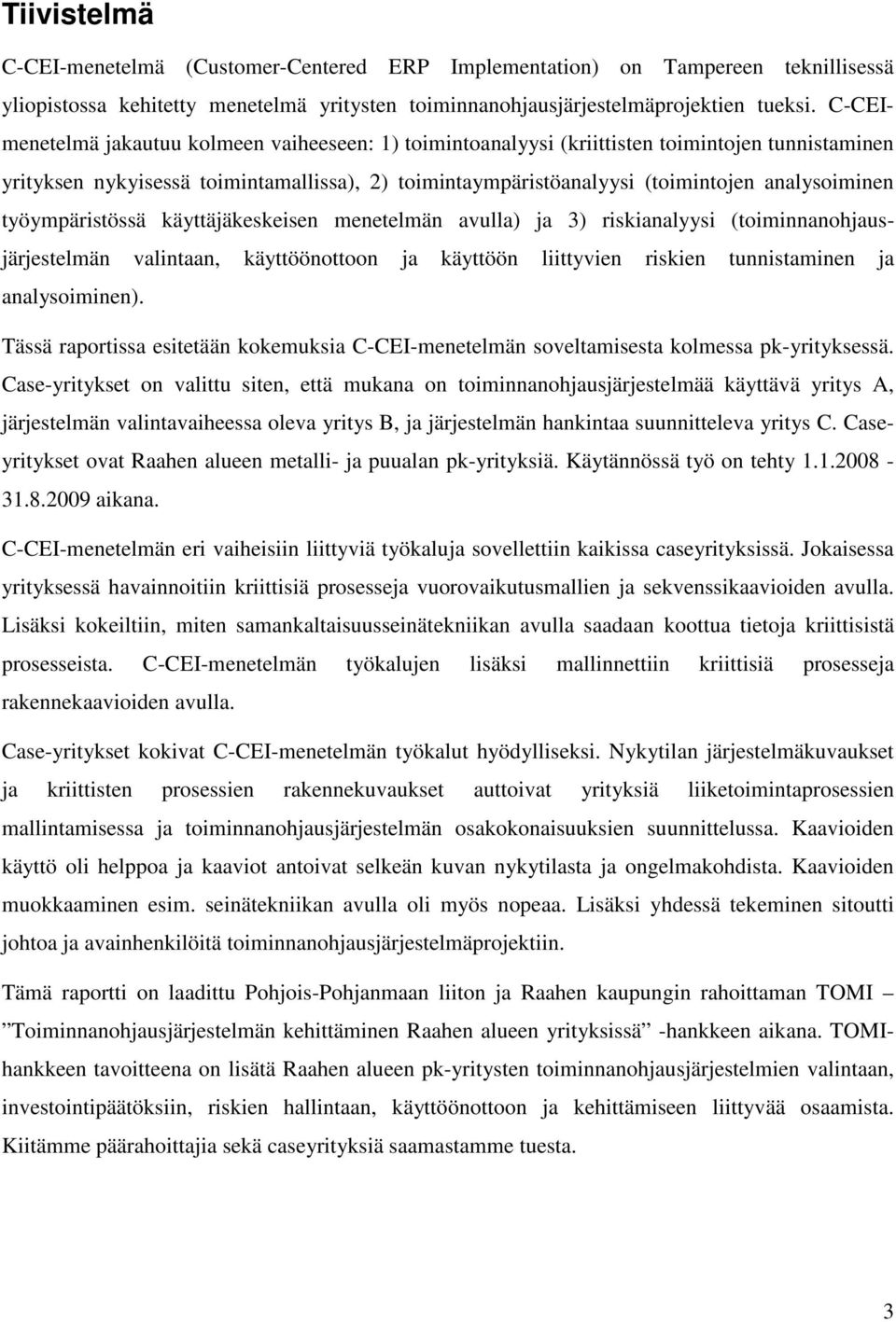 työympäristössä käyttäjäkeskeisen menetelmän avulla) ja 3) riskianalyysi (toiminnanohjausjärjestelmän valintaan, käyttöönottoon ja käyttöön liittyvien riskien tunnistaminen ja analysoiminen).