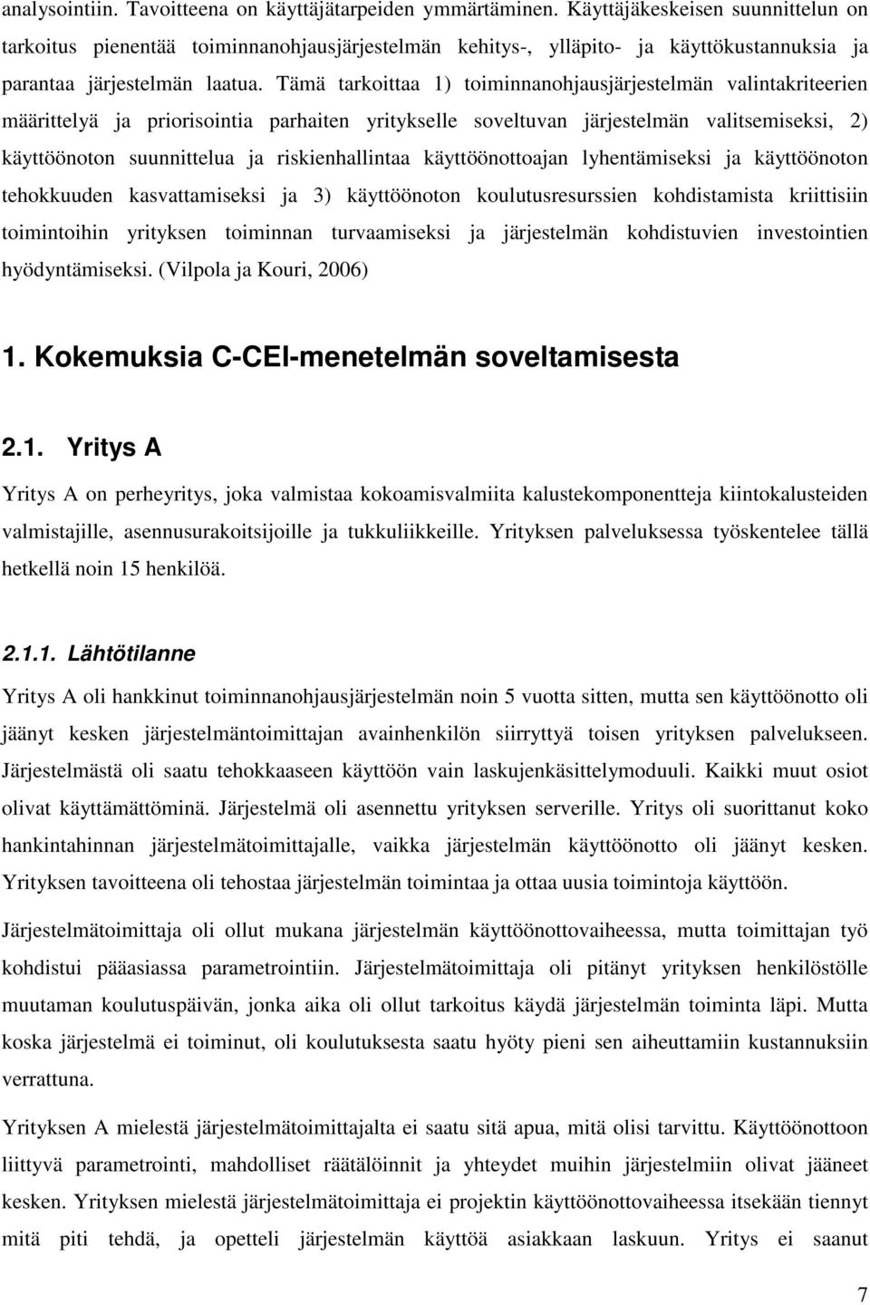 Tämä tarkoittaa 1) toiminnanohjausjärjestelmän valintakriteerien määrittelyä ja priorisointia parhaiten yritykselle soveltuvan järjestelmän valitsemiseksi, 2) käyttöönoton suunnittelua ja