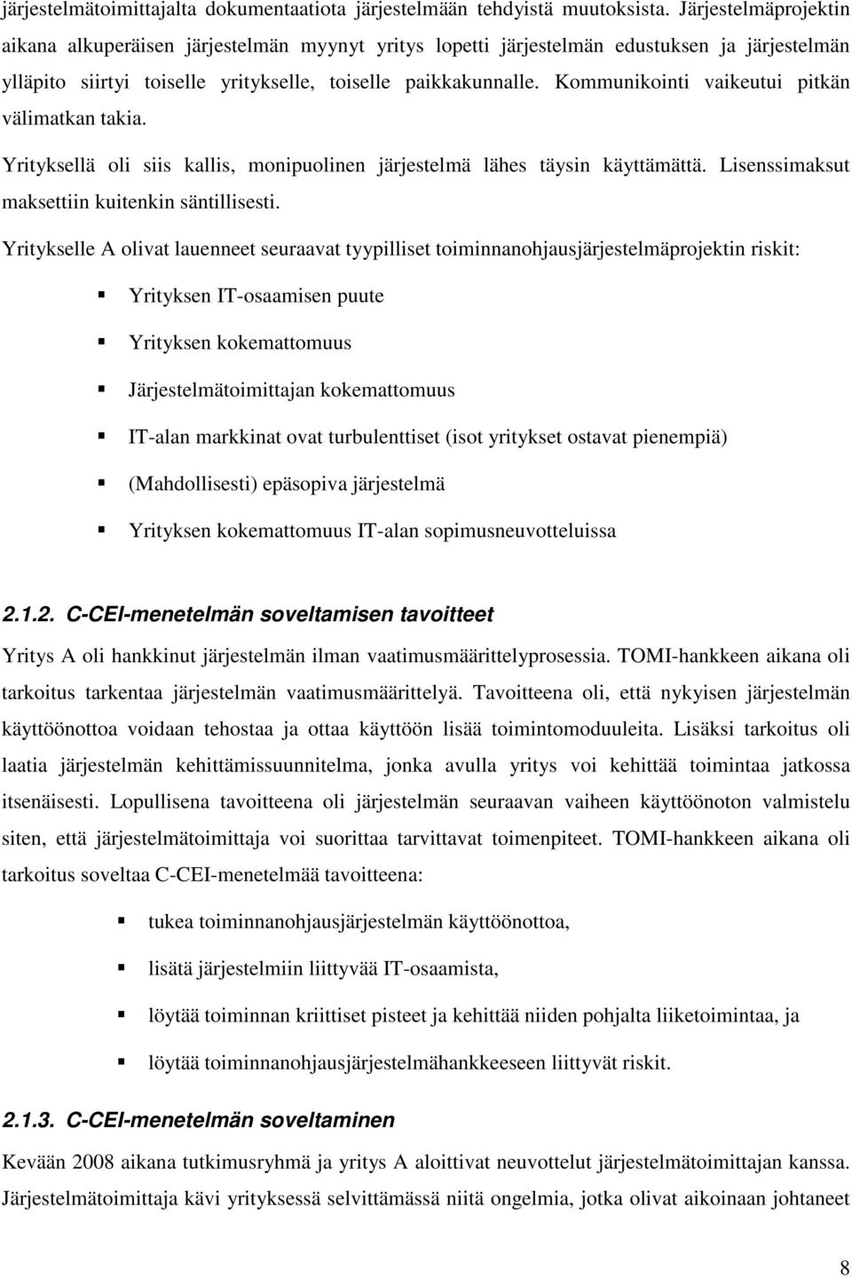 Kommunikointi vaikeutui pitkän välimatkan takia. Yrityksellä oli siis kallis, monipuolinen järjestelmä lähes täysin käyttämättä. Lisenssimaksut maksettiin kuitenkin säntillisesti.