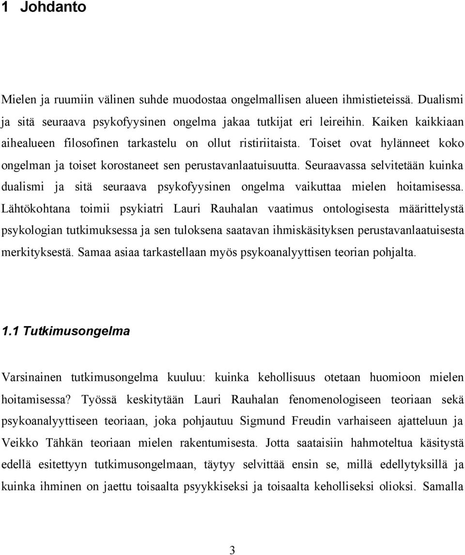 Seuraavassa selvitetään kuinka dualismi ja sitä seuraava psykofyysinen ongelma vaikuttaa mielen hoitamisessa.