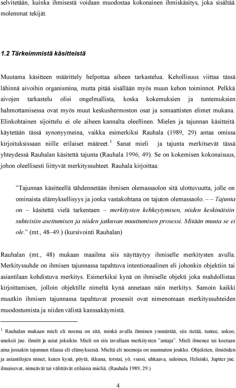 Pelkkä aivojen tarkastelu olisi ongelmallista, koska kokemuksien ja tuntemuksien hahmottamisessa ovat myös muut keskushermoston osat ja somaattisten elimet mukana.