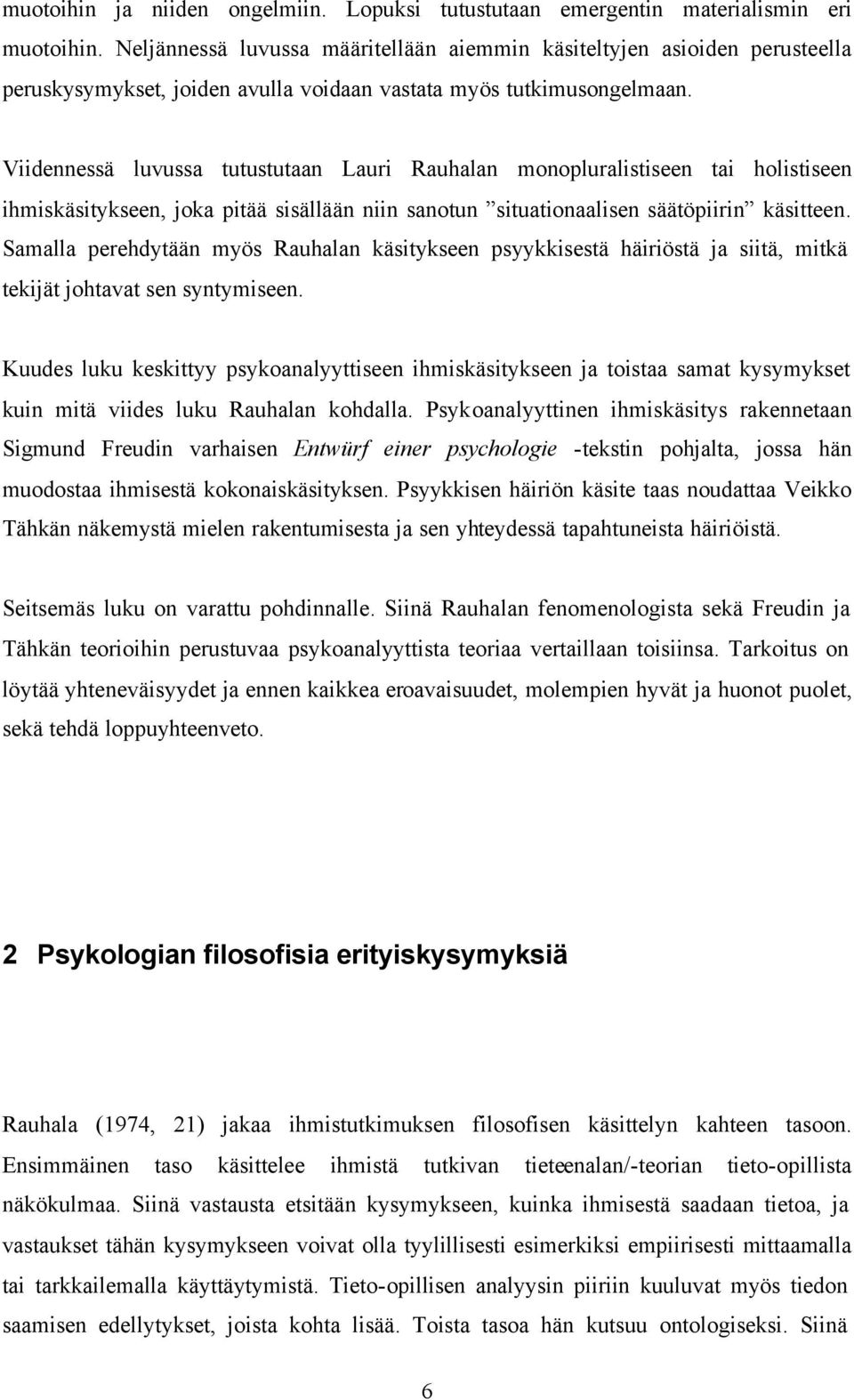 Viidennessä luvussa tutustutaan Lauri Rauhalan monopluralistiseen tai holistiseen ihmiskäsitykseen, joka pitää sisällään niin sanotun situationaalisen säätöpiirin käsitteen.