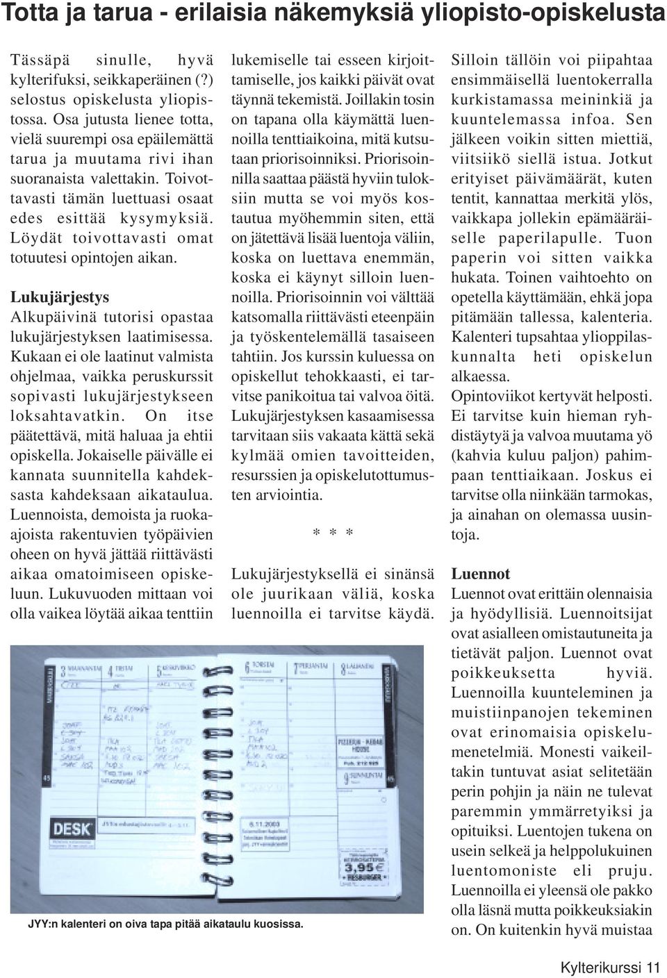 Löydät toivottavasti omat totuutesi opintojen aikan. Lukujärjestys Alkupäivinä tutorisi opastaa lukujärjestyksen laatimisessa.