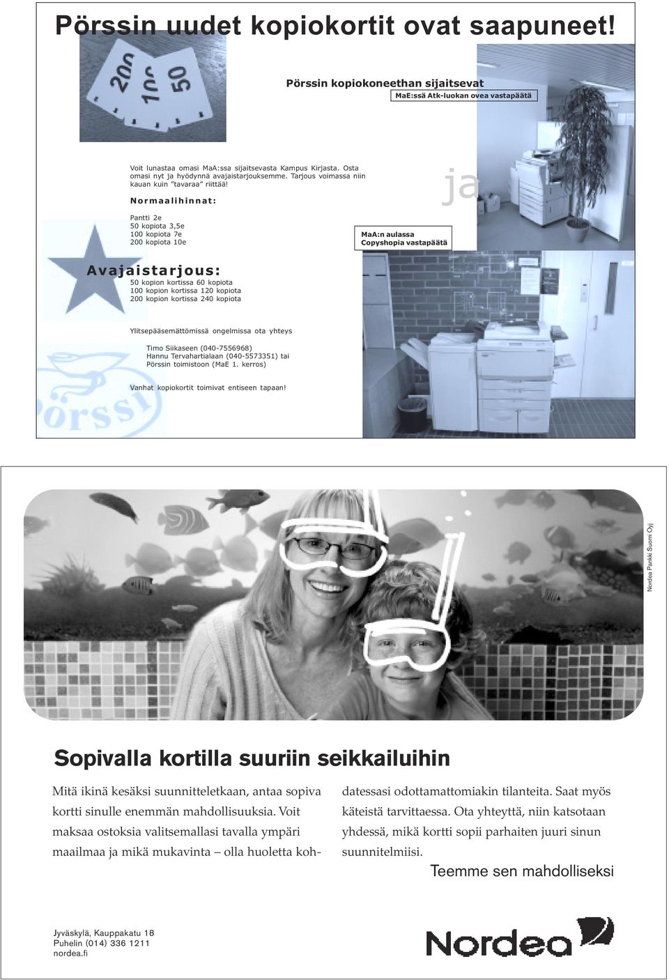 Normaalihinnat: Pantti 2e 50 kopiota 3,5e 100 kopiota 7e 200 kopiota 10e MaA:n aulassa Copyshopia vastapäätä ja Avajaistarjous: 50 kopion kortissa 60 kopiota 100 kopion kortissa 120 kopiota 200