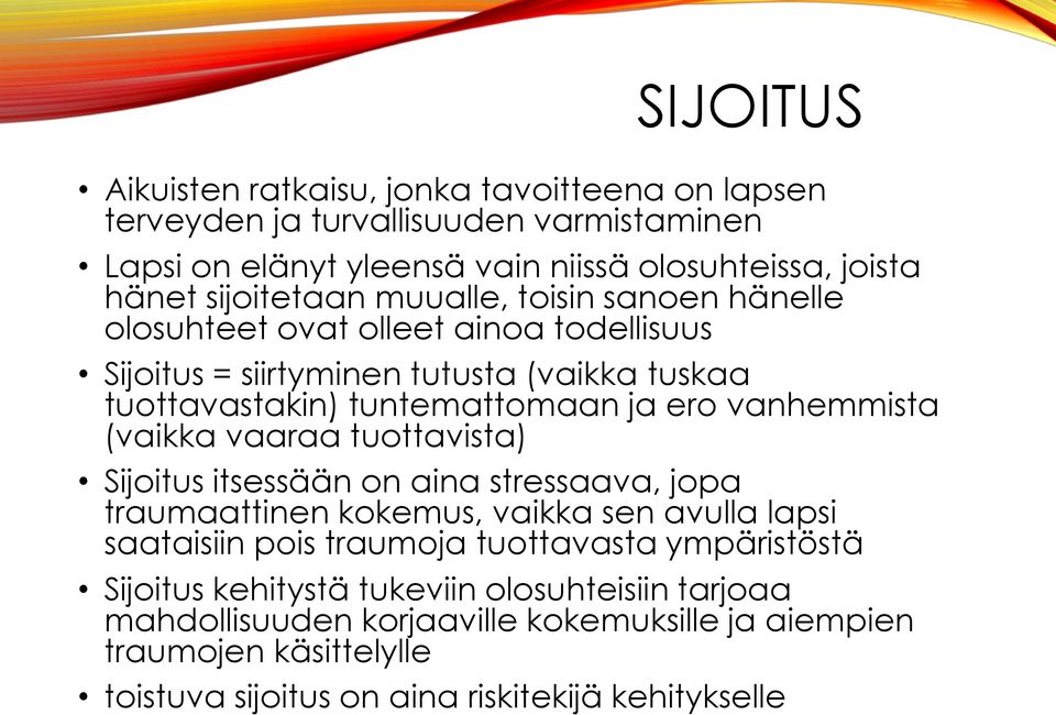 vanhemmista (vaikka vaaraa tuottavista) Sijoitus itsessään on aina stressaava, jopa traumaattinen kokemus, vaikka sen avulla lapsi saataisiin pois traumoja tuottavasta