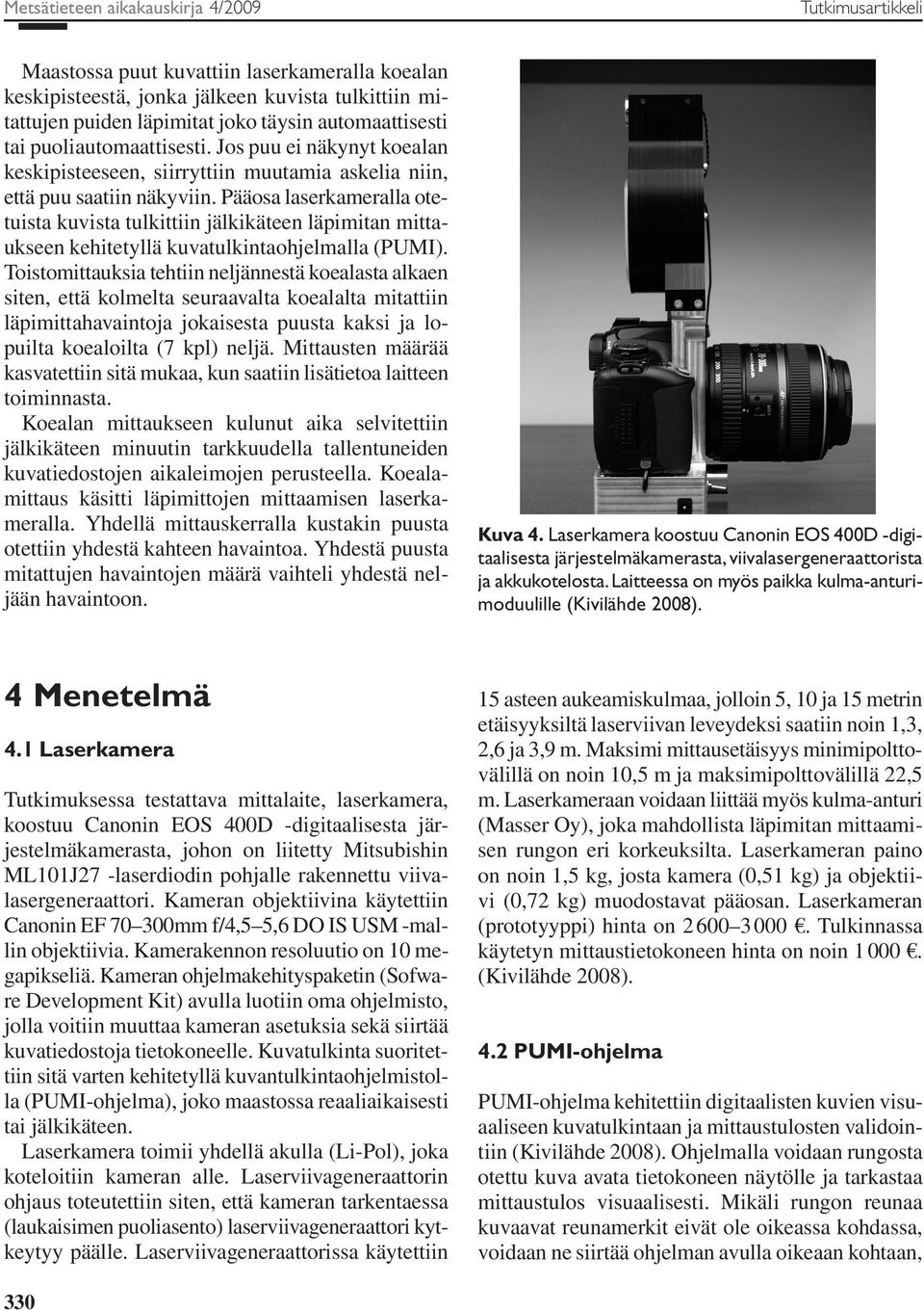 Pääosa laserkameralla otetuista kuvista tulkittiin jälkikäteen läpimitan mittaukseen kehitetyllä kuvatulkintaohjelmalla (PUMI).