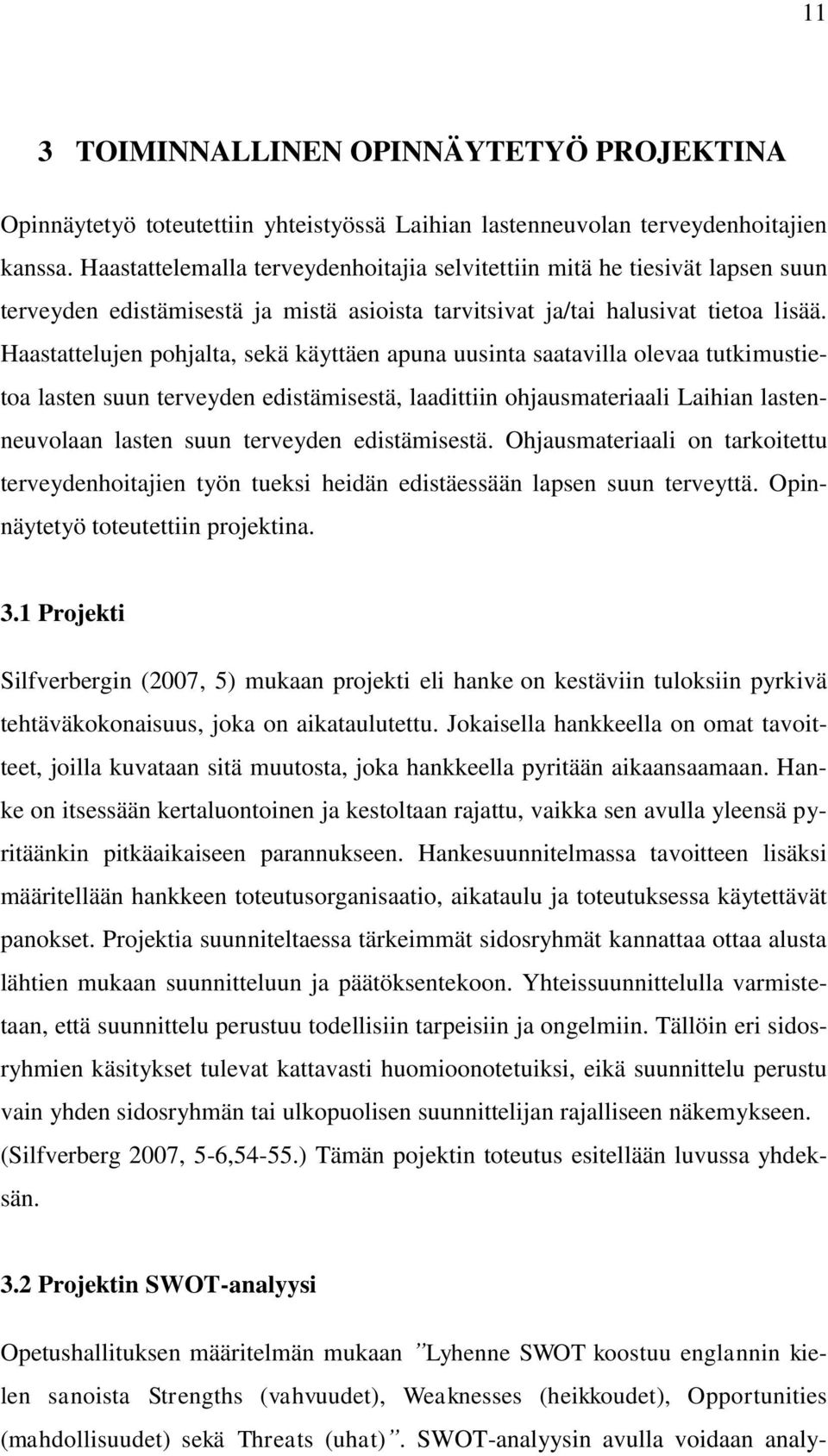 Haastattelujen pohjalta, sekä käyttäen apuna uusinta saatavilla olevaa tutkimustietoa lasten suun terveyden edistämisestä, laadittiin ohjausmateriaali Laihian lastenneuvolaan lasten suun terveyden