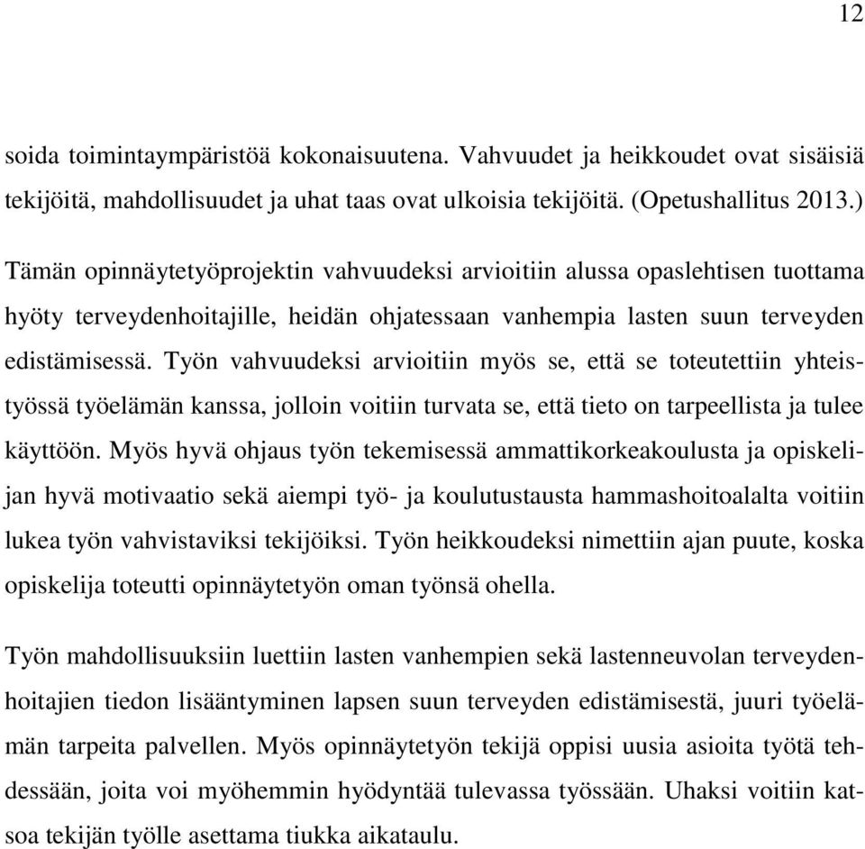 Työn vahvuudeksi arvioitiin myös se, että se toteutettiin yhteistyössä työelämän kanssa, jolloin voitiin turvata se, että tieto on tarpeellista ja tulee käyttöön.